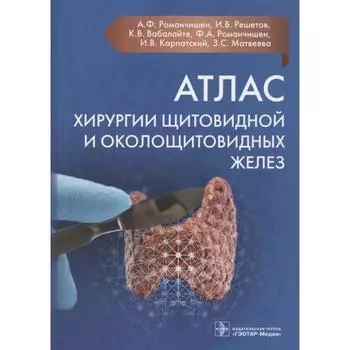 Атлас хирургии щитовидной и околощитовидных желез. Романчишен А. и др.