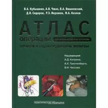 Атлас операций при злокачественных опухолях печени и поджелудочной железы (билиопанкретодуоденальной зоны). Вишневский В.А., Кубышкин В.А., Чжао А.В