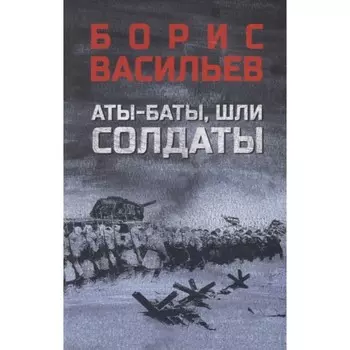Аты-баты, шли солдаты. Васильев Б.