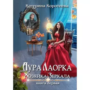Аура Лаорка. Хозяйка Зеркала. Коротеева К.