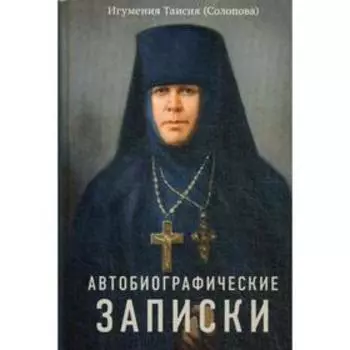 Автобиографические записки. Таисия (Солопова), игумения