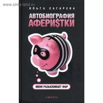 Автобиография аферистки. Меня разыскивает ФБР. Сагарева О.