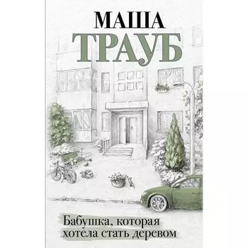 Бабушка, которая хотела стать деревом. Трауб М.