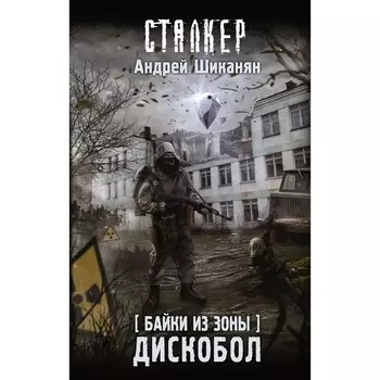Байки из Зоны. Дискобол. Шиканян А.