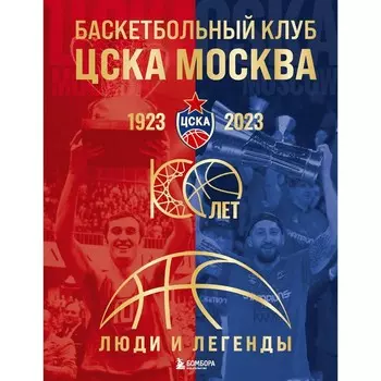 Баскетбольный клуб ЦСКА-Москва. 100 лет. Люди и легенды