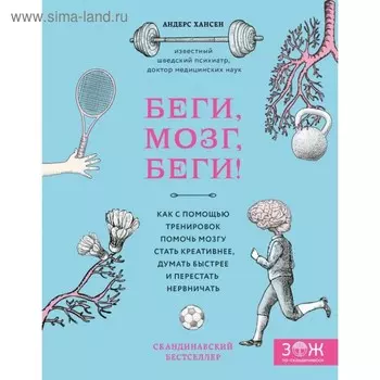 Беги, мозг, беги! Как с помощью тренировок помочь мозгу стать креативнее, думать быстрее и перестать нервничать. Хансен А.