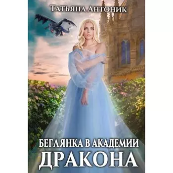 Беглянка в академии дракона. Антоник Т.