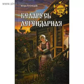 Беларусь легендарная. Кузнецов И.Н.