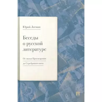 Беседы о русской литературе. От эпохи Просвещения до Серебряного века. Лотман Ю.М.