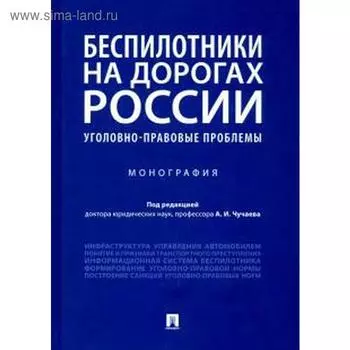 Беспилотники на дорогах России уголовно-правовые проблемы. Монография. Под редакцией Чучаева