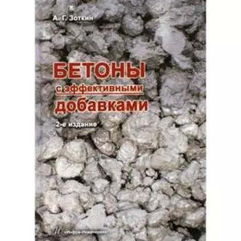 Бетоны с эффективными добавками. Практическое пособие. 2-е издание. Зоткин Анатолий Георгиевич