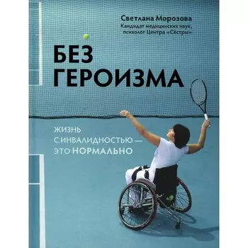 Без героизма. Жизнь с инвалидностью — это нормально. Морозова С.