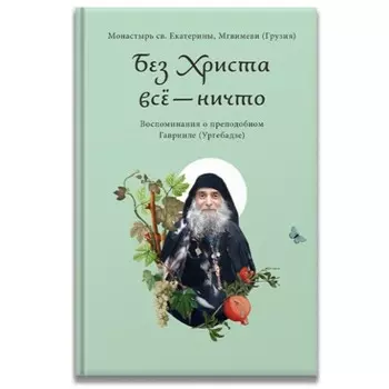Без Христа всё — ничто. Воспоминания о преподобном Гаврииле
