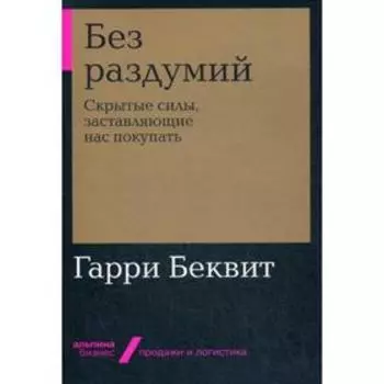 Без раздумий: Скрытые силы, заставляющие нас покупать. Беквит Г.