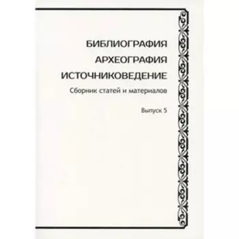 Библиография. Археография. Источниковедение. Выпуск 5