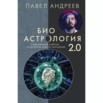 Биоастрология 2.0. Современный учебник астрологии нового поколения (дополненное издание). Андреев П.