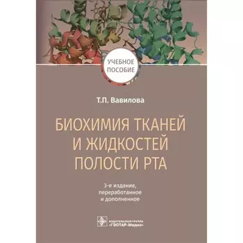 Биохимия тканей и жидкостей полости рта. Учебное пособие. 3-е издание, переработанное и дополненное. Вавилова Т.П.