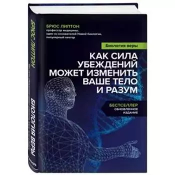 Биология веры. Как сила убеждений может изменить ваше тело и разум. Липтон Б.