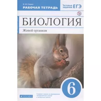 Биология. Живой организм. 6 класс. Рабочая тетрадь. Тестовые задания ЕГЭ, издание 11-е, стереотипное. Сонин Н.И.