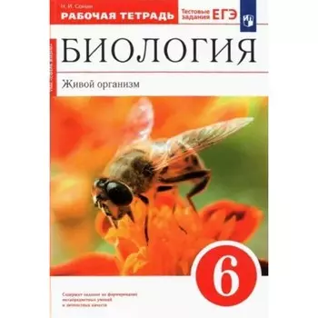 Биология. Живой организм к УМК «Живой организм». 6 класс. Рабочая тетрадь. Тестовые задания ЕГЭ. Сонин Н.И.