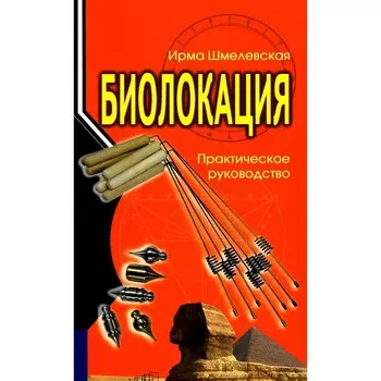 Биолокация. Практическое руководство. 4-е издание. Шмелевская И.