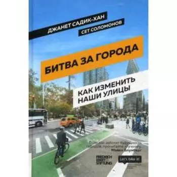 Битва за города: Как изменить наши улицы. Революционные идеи в градостроении. Садик-Хан, Джанет