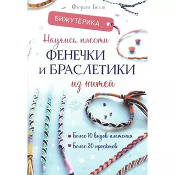 Бижутерика. Научись плести фенечки и браслетики из нитей. Белло Ф.