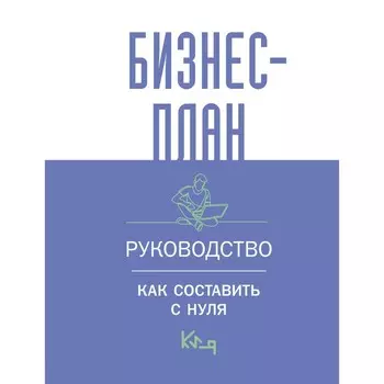 Бизнес-план. Руководство. Как составить с нуля