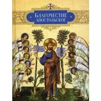 Благочестие апостольское: О благочестии и жизни христианской по «Постановлениям святых апостолов». сост. Копяткевич Т.А.