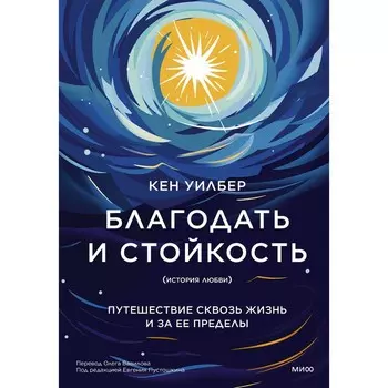 Благодать и стойкость. Путешествие сквозь жизнь и за её пределы. Уилбер К.