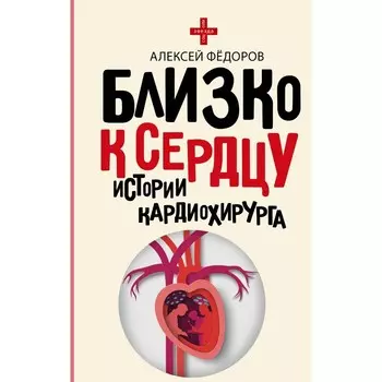 Близко к сердцу. Истории кардиохирурга. Фёдоров А.Ю.