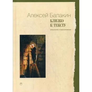 Близко к тексту. Разыскания и предложения. Балакин А.Ю.