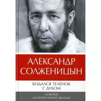 Бодался телёнок с дубом. Очерки литературной жизни. Солженицын А.И.