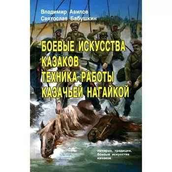 Боевые искусства казаков. Техника работы казачьей нагайкой. Авилов В.И., Бабушкин С.И.