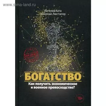 Богатство. Как получить экономическое и военное превосходство?. Хата Е., Люстигер Н.