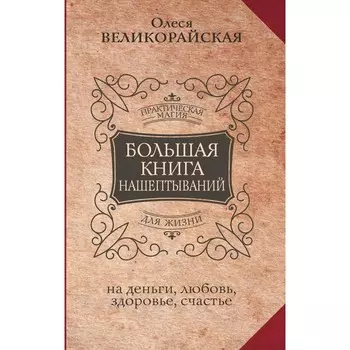 Большая книга нашептываний. На деньги, любовь, здоровье и счастье. Великорайская О., Быкова М.