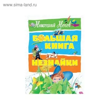 Большая книга Незнайки (новое оформление). Носов Н. Н.
