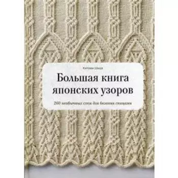 Большая книга японских узоров. 260 необычных схем для вязания спицами. Шида Х.