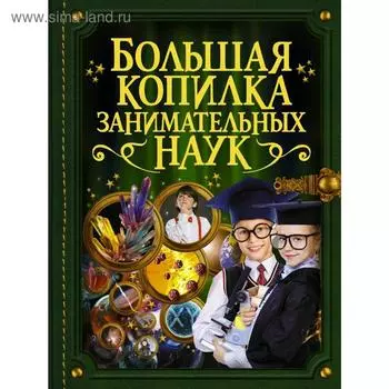 Большая копилка занимательных наук