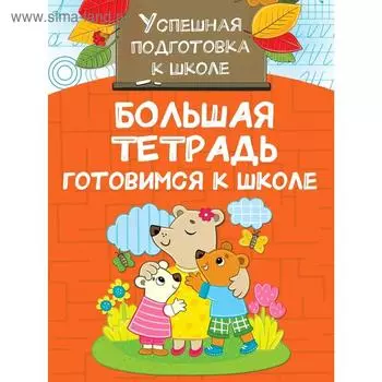 Большая тетрадь. Готовимся к школе