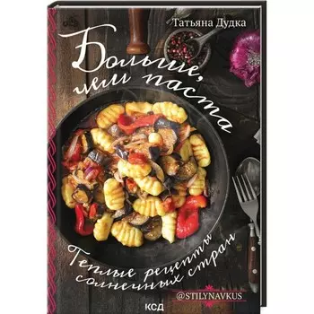 Больше, чем паста. Теплые рецепты солнечных стран. Дудка Татьяна