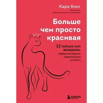 Больше, чем просто красивая. 12 тайных сил женщины, перед которыми невозможно устоять. Кинг К.