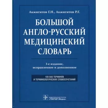 Большой англо-русский медицинский словарь. Около 100000 терминов и 25000 сокращений. 3-е издание, переработанное и дополненное. Акжигитов Г.Н., Акжигитов Р.Г.