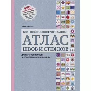 Большой иллюстрированный АТЛАС швов и стежков для классической и современной вышивки. Зайцева Анна Анатольевна