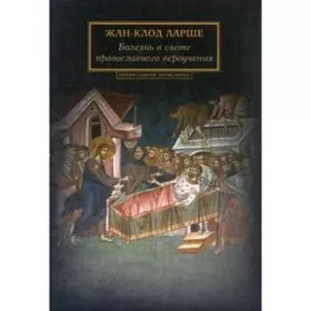 Болезнь в свете православного вероучения. Ларше Ж. К.