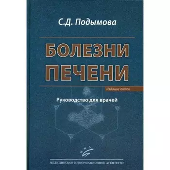 Болезни печени. Руководство для врачей. 5-е издание, переработанное и дополненное. Подымова С.Д.