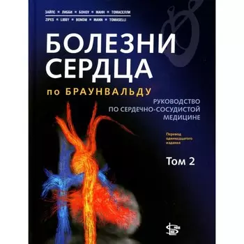 Болезни сердца по Браунвальду. Руководство по сердечно-сосудистой медицине. Том 2: главы 32-66. Под ред. Зайпс Д.П., Либби П, Боноу Р.О., Манн Д.Л., Томасе Г.Ф.