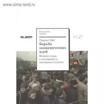 Борьба экономических идей. Великие споры и эксперименты последнего столетия. Уайт Л.