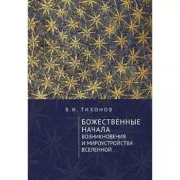 Божественные начала возникновения и мироустройства Вселенной. Тихонов В.