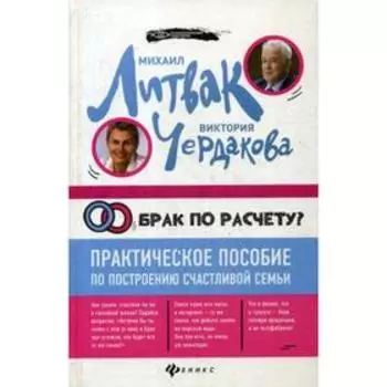 Брак по расчету? Практическое пособие по построению счастливой семьи (пер.). Литвак М.Е., Чердакова В.